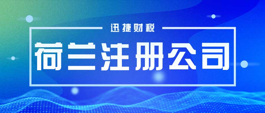 荷兰公司注册全攻略：优势、类型选择与后续管理全解