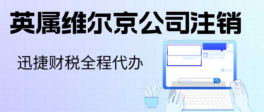 英属维尔京公司注销清算的步骤是什么？英属维尔京公司注销风险有哪些？