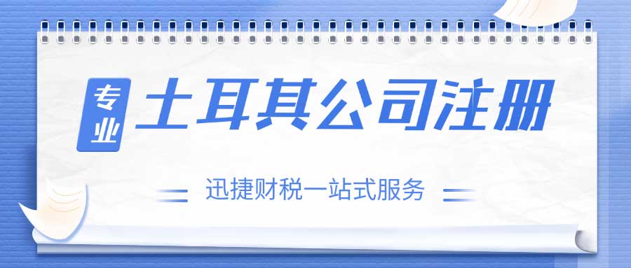 注册土耳其公司的全新视角：优势解析、注册步骤及重要建议